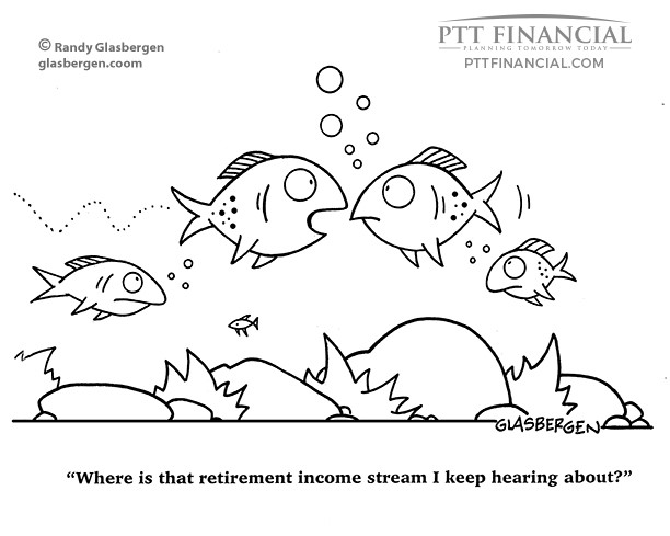 PTT Financial Cartoon of the Week: Where is that Retirement Income Stream?